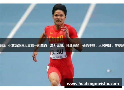 给予鼓励：小苏炳添与大本营一起奔跑，潜力无限、挑战自我，长跑不息，人民英雄，在赛场闪耀。